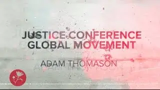Adam Thomason - The Justice Conference Global Movement