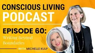 EP. 60 - Writing Beyond Boundaries with Michelle Kulp | Conscious Living Podcast