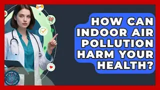 How Can Indoor Air Pollution Harm Your Health? - All About the Immune System