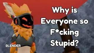 Why is Everyone so F*cking Stupid? [Blender]