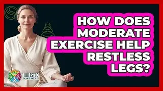 How Does Moderate Exercise Help Restless Legs?