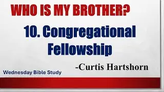 Who Is My Brother? 10. Congregational Fellowship - Curtis Hartshorn | Lake Road Church of Christ