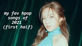 my top kpop songs of 2021 first half