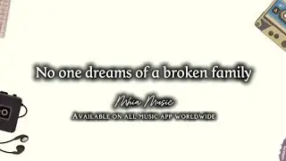 No one dreams of a broken family| with lyrics