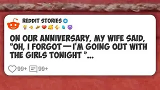 On Our Anniversary, My Wife Said, &ldquo;Oh, I Forgot&mdash;I&rsquo;m Going Out with the Girls Tonight &rdquo;... #reddit 
