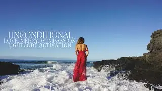 Unconditional Love, Mercy, Compassion | Lightcode Activation