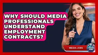 Why Should Media Professionals Understand Employment Contracts? - Media Jobs