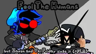 Fool The Humans but Zaxon and Vki Friday sings it (+FLM)