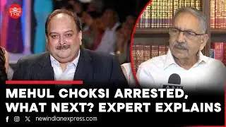 Mehul Choksi arrested | Former ED Director details the extradition process of fugitive businessman