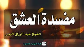 مفسدة العشق | الشيخ عبد الرزاق البدر