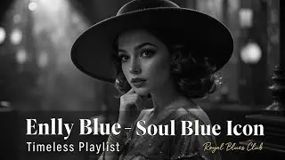 Smooth Blues & Soul Love Songs | Timeless of Enlly Blue Classic Blues & Soul Songs