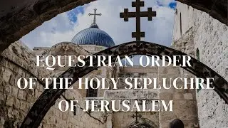 Intro to the Equestrian Order of the Holy Sepulchre of Jerusalem
