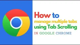 How to Manage Multiple Tabs with Tab Scrolling in Google Chrome &ndash; Stay Organized!