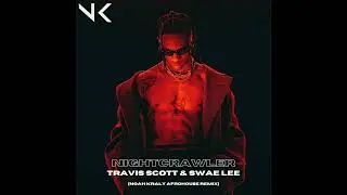 Nightcrawler - Travis Scott & Swae Lee [NOAH KRALY AFROHOUSE REMIX]