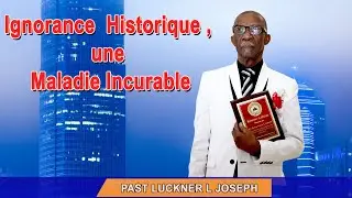 Pasteur Luckner L Joseph | Ignorance  Historique , une Maladie presqu'irrémédiable |