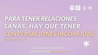 47. Para tener relaciones sanas, hay que tener conversaciones incómodas