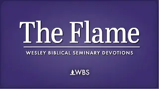 The Flame - WBS Devotionals | Grace Andrews