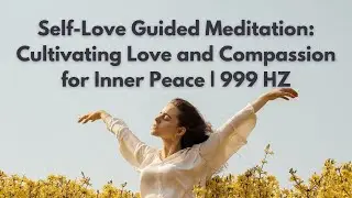Self-Love Guided Meditation: Cultivating Love and Compassion for Inner Peace | 999 HZ