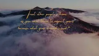 Treat other People's home as you want them to respect yours because what goes around comes around