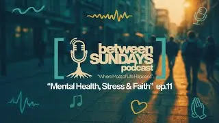 Episode 11   Mental Health, Stress & Faith