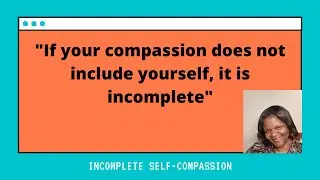 Incomplete Self-Compassion