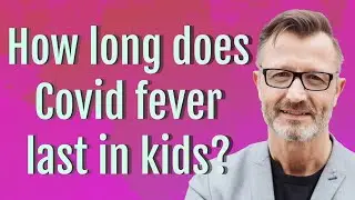 How long does Covid fever last in kids?