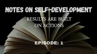 Notes on Self-Development: Episode 1 | Results Are Built on Actions