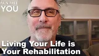 Living Your Life Is Your Rehabilitation