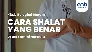 Cara Shalat Yang Benar | Ustadz Ammi Nur Baits, ST., BA