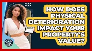 How Does Physical Deterioration Impact Your Property's Value? - Property Taxes Uncovered