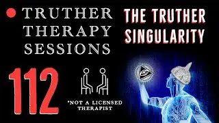 Truther Therapy Sessions - 112 - The Truther Singularity