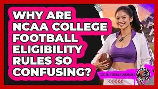 Why Are NCAA College Football Eligibility Rules So Confusing? - College Football Chronicles
