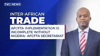 ACFTA Implementation Incomplete Without Nigeria - AfCTA Secretariat