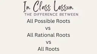 Possible Roots vs Rational Roots vs All Roots In-Class Lesson