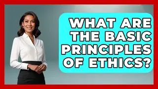 What Are the Basic Principles of Ethics? | The Ethical Compass