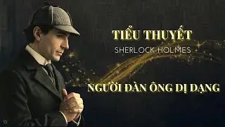Sherlock Holmes: Người Đàn Ông Dị Dạng | Một Vụ Án Không Có Hung Thủ