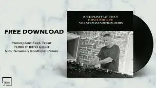 FREE DOWNLOAD: Powerplant Feat. Trout - Turn It Into Gold (Nick Newman Unofficial Remix)