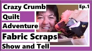 Crazy Crumb Quilt Adventure - Fabric Scraps Show and Tell - Ep 1