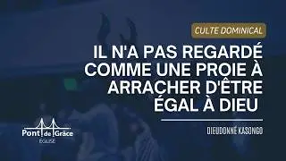 CULTE DOMINICAL | IL N'A PAS REGARDÉ COMME UNE PROIE À ARRACHER D'ÊTRE ÉGAL À DIEU 
