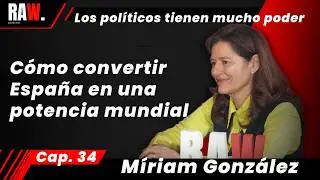RAW Podcast - 34 | C&oacute;mo convertir Espa&ntilde;a en una potencia mundial | M&iacute;riam Gonz&aacute;lez