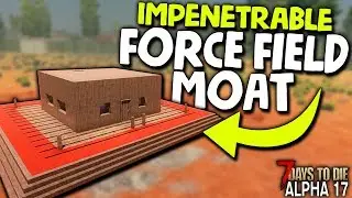 IMPENETRABLE FORCE FIELD MOAT (Zombie Proof Moat Base) in ALPHA 17 | 7 Days to Die (2019 Alpha 17)