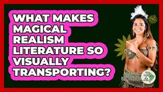 What Makes Magical Realism Literature So Visually Transporting? - History Of Latin Cultures