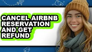 How to Cancel Airbnb Reservation and Get Refund (full Guide)