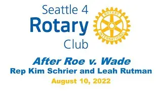 Rotary Program 8-10-2022, After Roe v. Wade with Rep. Kim Schrier and Leah Rutman