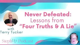 Never Defeated: Lessons from Four Truths and a Lie with Terry Tucker #personalgrowth #podcasting