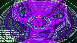 4K WEIRD EROTIC HYPNOSIS VISUALS PSYCHOACTIVE AMBIENT MINDFULNESS VIVID DREAMS MUSIC COMPOSITION