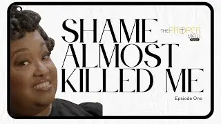 Shame Almost Killed Me | The Proper View Episode 1
