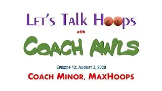 2020-08-03 Let's Talk Hoops with Coach Awls, Episode 12: Coach Minor, MaxHoops