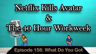 Netflix Kills Avatar & The 40 Hour Workweek - Ep. 156 - What Do You Got