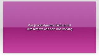 Vue js add dynamic fields in list with remove and sort not working